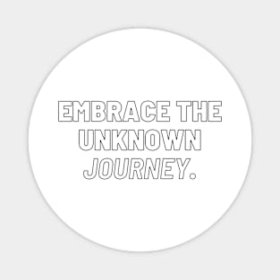 "Embrace the unknown journey." Text Magnet